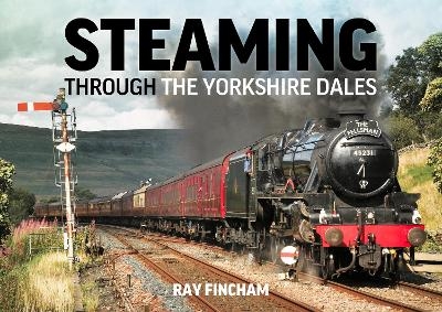 Steaming through the Yorkshire Dales - Ray Fincham