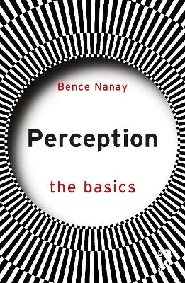 Perception: The Basics - Bence Nanay