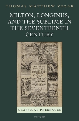 Milton, Longinus, and the Sublime in the Seventeenth Century - Thomas Matthew Vozar