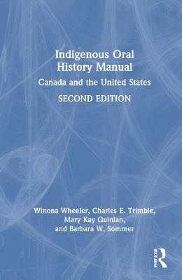 Indigenous Oral History Manual - Winona Wheeler, Charles E. Trimble, Mary Kay Quinlan, Barbara W. Sommer