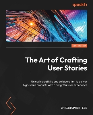 The Art of Crafting User Stories - Christopher Lee