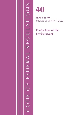 Code of Federal Regulations, Title 40 Protection of the Environment 1-49, Revised as of July 1, 2022 -  Office of The Federal Register (U.S.)