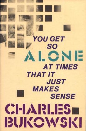 You Get So Alone at Times -  Charles Bukowski