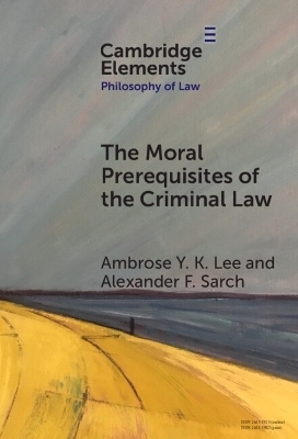 The Moral Prerequisites of the Criminal Law - Ambrose Y. K. Lee, Alexander F. Sarch