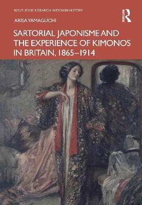 Sartorial Japonisme and the Experience of Kimonos in Britain, 1865-1914 - Arisa Yamaguchi