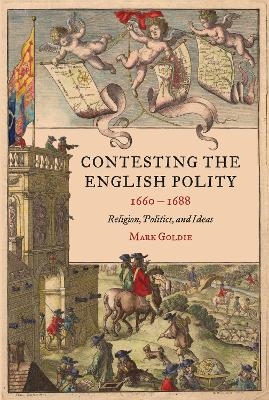Contesting the English Polity, 1660-1688 - Mark Goldie