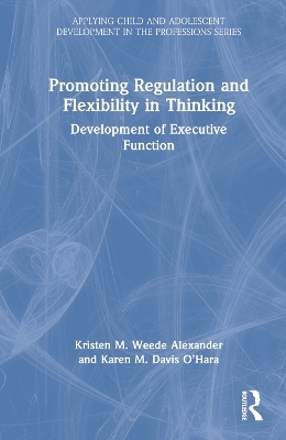 Promoting Regulation and Flexibility in Thinking - Kristen M. Weede Alexander, Karen M. Davis O’Hara