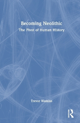 Becoming Neolithic - Trevor Watkins