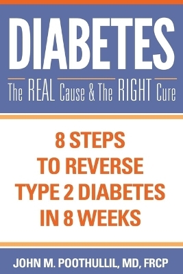 Diabetes: The Real Cause and the Right Cure - John Poothullil MD