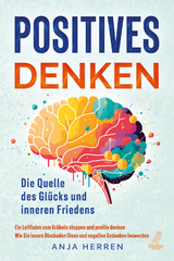 Positives Denken - Die Quelle des Glücks und inneren Friedens - Anja Herren