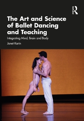 The Art and Science of Ballet Dancing and Teaching - Janet Karin