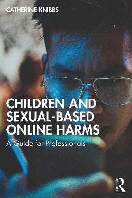 Children and Sexual-Based Online Harms - Catherine Knibbs