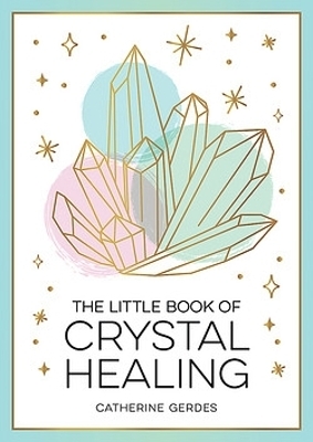 The Little Book of Crystal Healing - Catherine Gerdes