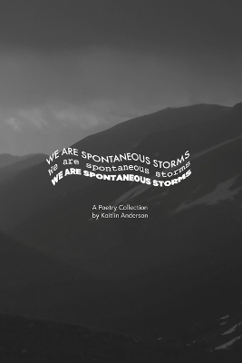 We Are Spontaneous Storms - Kaitlin Anderson