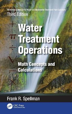 Mathematics Manual for Water and Wastewater Treatment Plant Operators: Water Treatment Operations - Frank R. Spellman