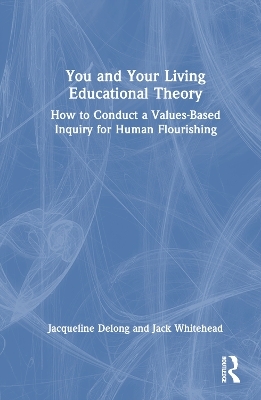 You and Your Living-Educational Theory - Jacqueline Delong, Jack Whitehead