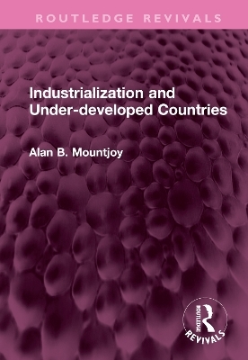 Industrialization and Under-developed Countries - Alan B Mountjoy