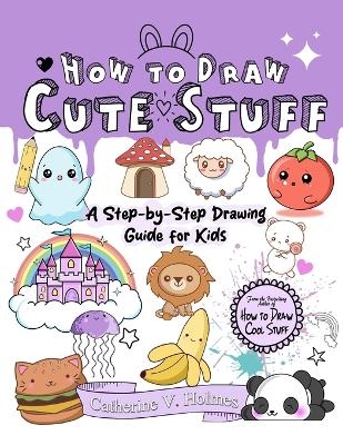 How to Draw Cute Stuff - Catherine V Holmes