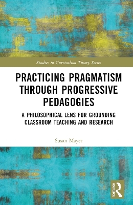 Practicing Pragmatism through Progressive Pedagogies - Susan Jean Mayer