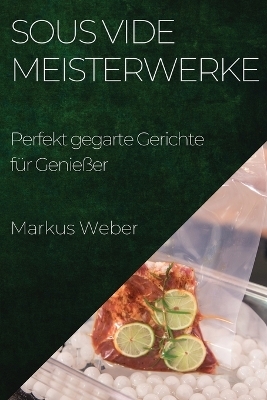 Sous Vide Meisterwerke - Markus Weber