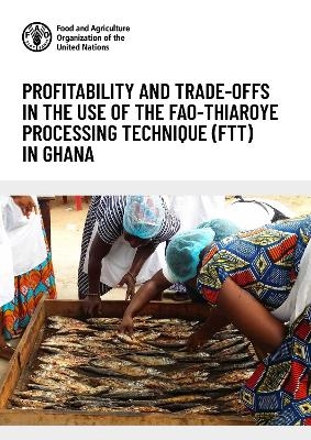 Profitability and trade-offs in the use of the FAO-Thiaroye processing technique (FTT) in Ghana - Grace Naa Ayorkor Charway,  Food and Agriculture Organization