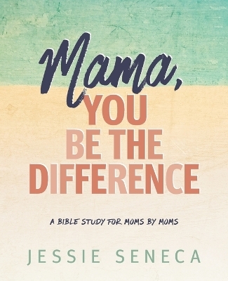 Mama, You Be the Difference - Jessie Seneca