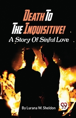 Death to the Inquisitive! a Story of Sinful Love - Lurana W. Sheldon