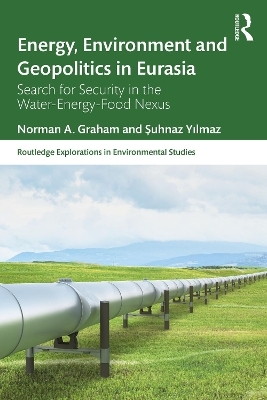 Energy, Environment and Geopolitics in Eurasia - Norman A. Graham, Şuhnaz Yılmaz
