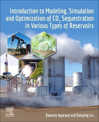 Introduction to Modeling, Simulation and Optimization of CO2 Sequestration in Various Types of Reservoirs - Ramesh Agarwal, Danqing Liu