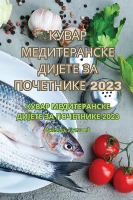 КУВАР МЕДИТЕРАНСКЕ ДИЈЕТЕ ЗА ПОЧЕТНИКЕ 2023 -  Вукмиљ Лукачић