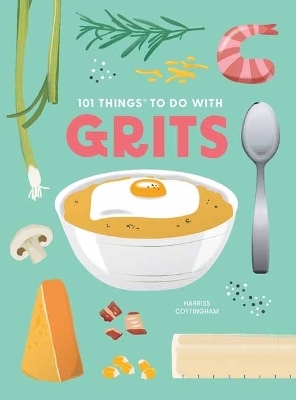 101 Things to Do With Grits, New Edition - Eliza Cross