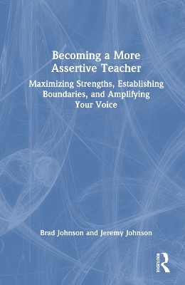 Becoming a More Assertive Teacher - Brad Johnson, Jeremy Johnson