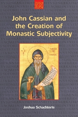 John Cassian and the Creation of Monastic Subjectivity - Joshua Daniel Schachterle