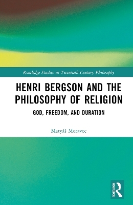 Henri Bergson and the Philosophy of Religion - Matyáš Moravec