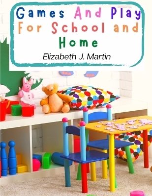 Games And Play For School and Home -  Elizabeth J Martin