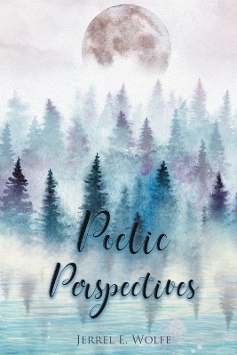 Poetic Perspectives - Jerrel E Wolfe