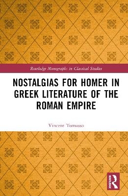 Nostalgias for Homer in Greek Literature of the Roman Empire - Vincent Tomasso
