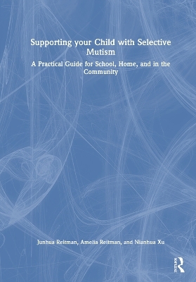 Supporting your Child with Selective Mutism - Junhua Reitman, Amelia Reitman, Nianhua Xu