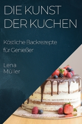 Die Kunst der Kuchen - Lena Müller