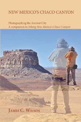 New Mexico's Chaco Canyon, Photographing the Ancient City - James C Wilson
