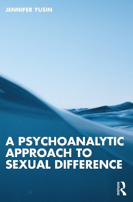 A Psychoanalytic Approach to Sexual Difference - Jennifer Yusin