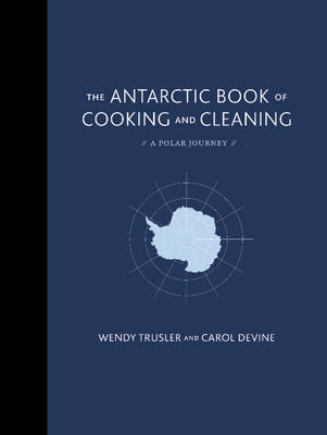 Antarctic Book of Cooking and Cleaning -  Carol Devine,  Wendy Trusler