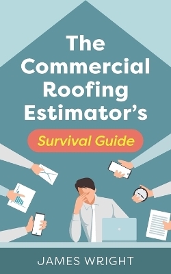 The Commercial Roofing Estimator's Survival Guide - James Wright