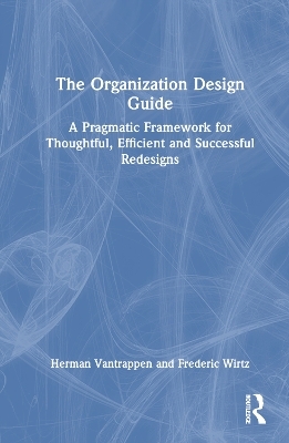 The Organization Design Guide - Herman Vantrappen, Frederic Wirtz