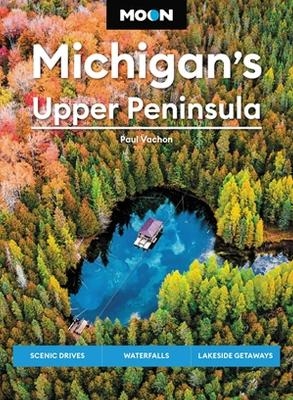 Moon Michigan's Upper Peninsula (Sixth Edition) - Paul Vachon