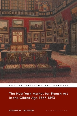 The New York Market for French Art in the Gilded Age, 1867–1893 - Leanne M. Zalewski