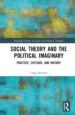 Social Theory and the Political Imaginary - Craig Browne