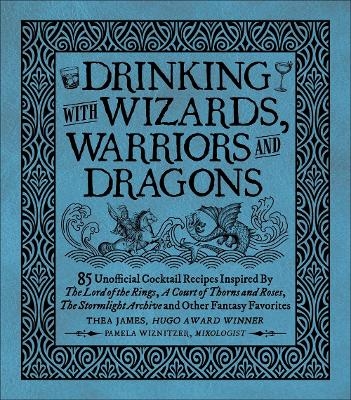 Drinking with Wizards, Warriors and Dragons - Thea James, Pamela Wiznitzer