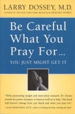Be Careful What You Pray For, You Might Just Get It -  Larry Dossey
