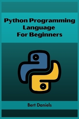 PYTHON PROGRAMMING LANGUAGE FOR BEGINNERS - Bert Daniels